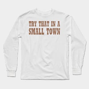 TRY THAT IN A SMALL TOWN Long Sleeve T-Shirt